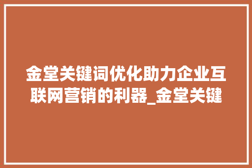 金堂关键词优化助力企业互联网营销的利器_金堂关键词优化公司