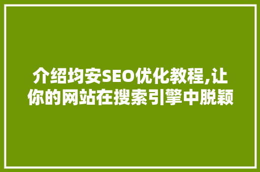 介绍均安SEO优化教程,让你的网站在搜索引擎中脱颖而出