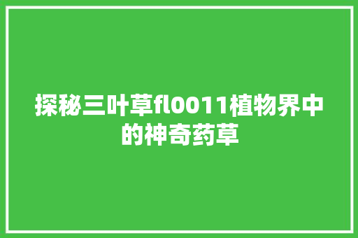 探秘三叶草fl0011植物界中的神奇药草