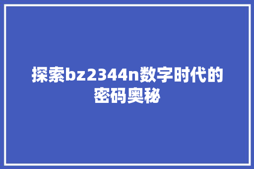 探索bz2344n数字时代的密码奥秘