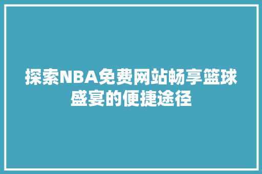 探索NBA免费网站畅享篮球盛宴的便捷途径