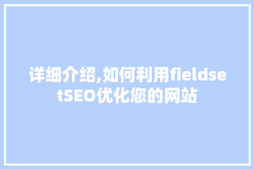 详细介绍,如何利用fieldsetSEO优化您的网站