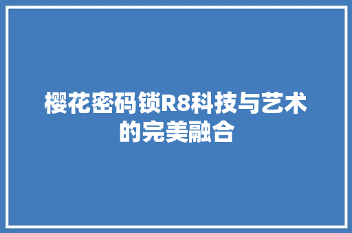 樱花密码锁R8科技与艺术的完美融合
