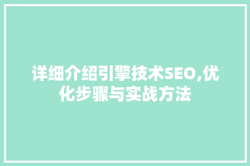 详细介绍引擎技术SEO,优化步骤与实战方法