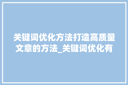 关键词优化方法打造高质量文章的方法_关键词优化有什么方法