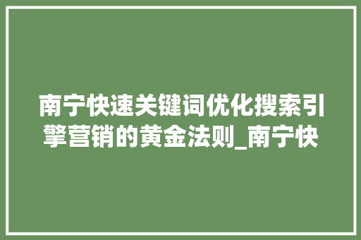南宁快速关键词优化搜索引擎营销的黄金法则_南宁快速关键词优化收费