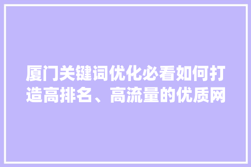 厦门关键词优化必看如何打造高排名、高流量的优质网站_厦门关键词优化必看