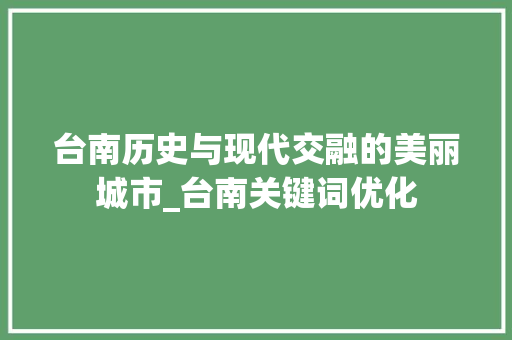 台南历史与现代交融的美丽城市_台南关键词优化