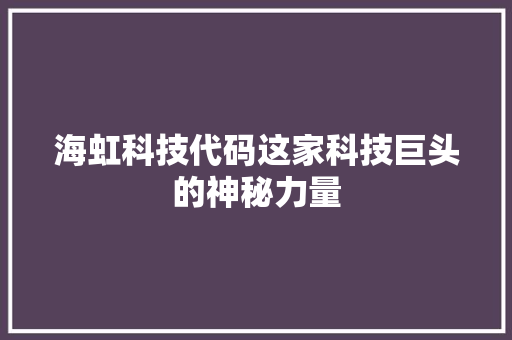 海虹科技代码这家科技巨头的神秘力量