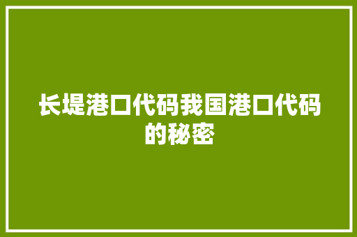 长堤港口代码我国港口代码的秘密 第1张 长堤港口代码我国港口代码的秘密 第1张