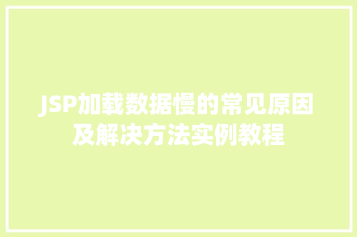 JSP加载数据慢的常见原因及解决方法实例教程