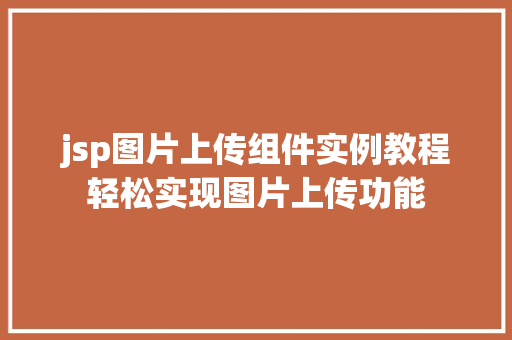 jsp图片上传组件实例教程轻松实现图片上传功能