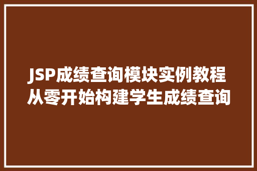 JSP成绩查询模块实例教程从零开始构建学生成绩查询系统