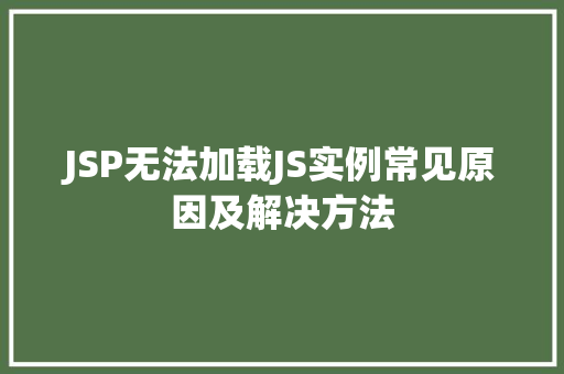 JSP无法加载JS实例常见原因及解决方法