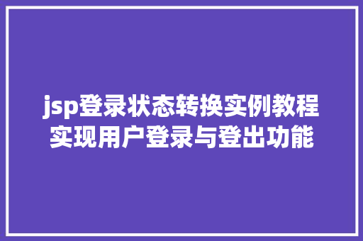 jsp登录状态转换实例教程实现用户登录与登出功能