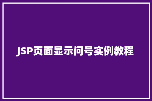 JSP页面显示问号实例教程 第1张 JSP页面显示问号实例教程 第1张