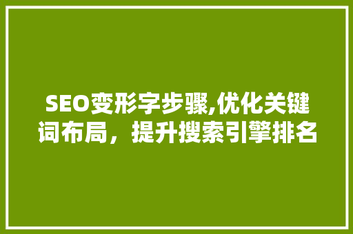 SEO变形字步骤,优化关键词布局，提升搜索引擎排名