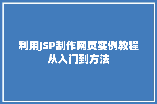 利用JSP制作网页实例教程从入门到方法