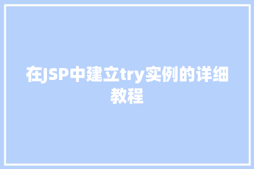 在JSP中建立try实例的详细教程