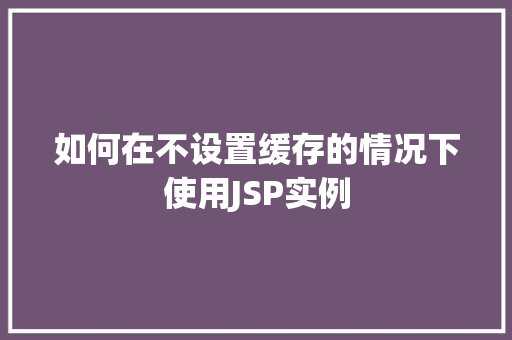 如何在不设置缓存的情况下使用JSP实例