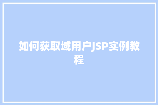 如何获取域用户JSP实例教程 第1张 如何获取域用户JSP实例教程 第1张