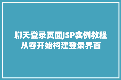 聊天登录页面JSP实例教程从零开始构建登录界面 第1张 聊天登录页面JSP实例教程从零开始构建登录界面 第1张