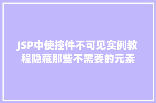 JSP中使控件不可见实例教程隐藏那些不需要的元素