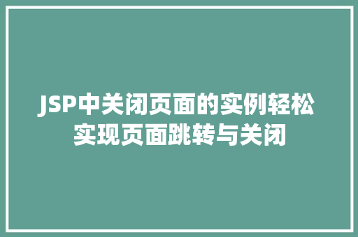 JSP中关闭页面的实例轻松实现页面跳转与关闭