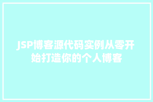 JSP博客源代码实例从零开始打造你的个人博客 第1张 JSP博客源代码实例从零开始打造你的个人博客 第1张