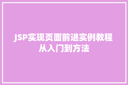 JSP实现页面前进实例教程从入门到方法 第1张 JSP实现页面前进实例教程从入门到方法 第1张