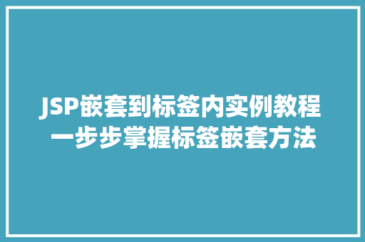 JSP嵌套到标签内实例教程一步步掌握标签嵌套方法