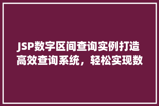JSP数字区间查询实例打造高效查询系统，轻松实现数据筛选