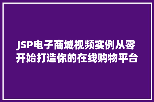 JSP电子商城视频实例从零开始打造你的在线购物平台