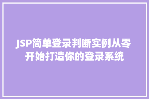 JSP简单登录判断实例从零开始打造你的登录系统