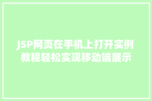 JSP网页在手机上打开实例教程轻松实现移动端展示