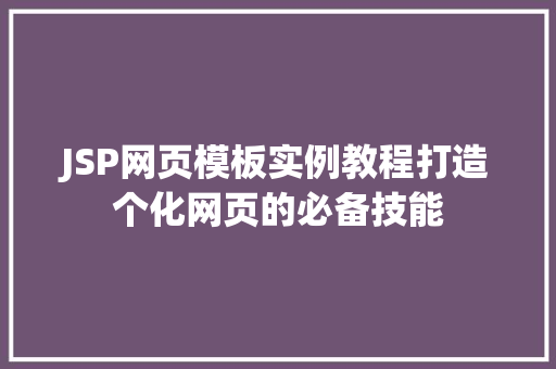 JSP网页模板实例教程打造个化网页的必备技能