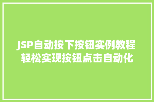 JSP自动按下按钮实例教程轻松实现按钮点击自动化 第1张 JSP自动按下按钮实例教程轻松实现按钮点击自动化 第1张