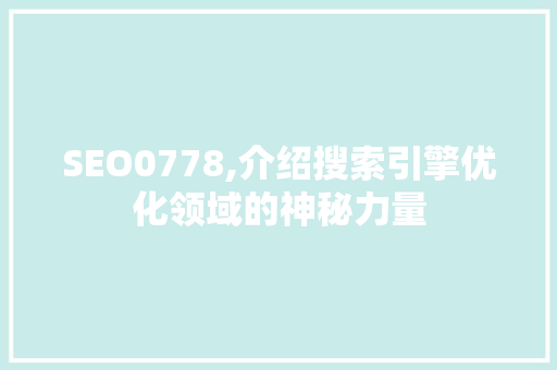 SEO0778,介绍搜索引擎优化领域的神秘力量