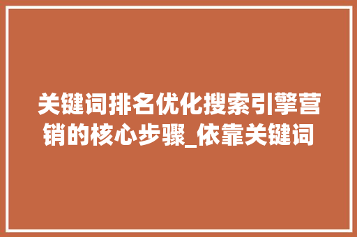 关键词排名优化搜索引擎营销的核心步骤_依靠关键词排名优化吗  第1张