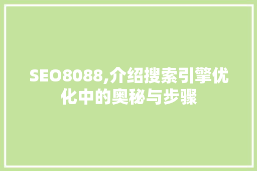 SEO8088,介绍搜索引擎优化中的奥秘与步骤