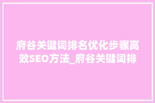 府谷关键词排名优化步骤高效SEO方法_府谷关键词排名怎么优化