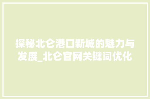 探秘北仑港口新城的魅力与发展_北仑官网关键词优化