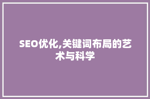 SEO优化,关键词布局的艺术与科学