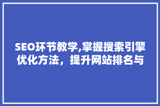 SEO环节教学,掌握搜索引擎优化方法，提升网站排名与流量