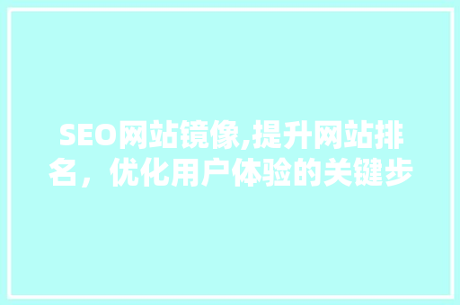 SEO网站镜像,提升网站排名，优化用户体验的关键步骤
