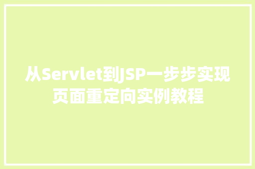 从Servlet到JSP一步步实现页面重定向实例教程