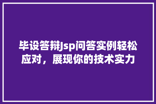 毕设答辩Jsp问答实例轻松应对,展现你的技术实力