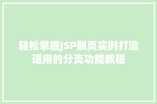 轻松掌握JSP翻页实例打造适用的分页功能教程 第1张 轻松掌握JSP翻页实例打造适用的分页功能教程 第1张