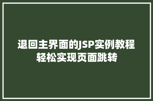 退回主界面的JSP实例教程轻松实现页面跳转