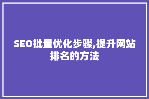 SEO批量优化步骤,提升网站排名的方法